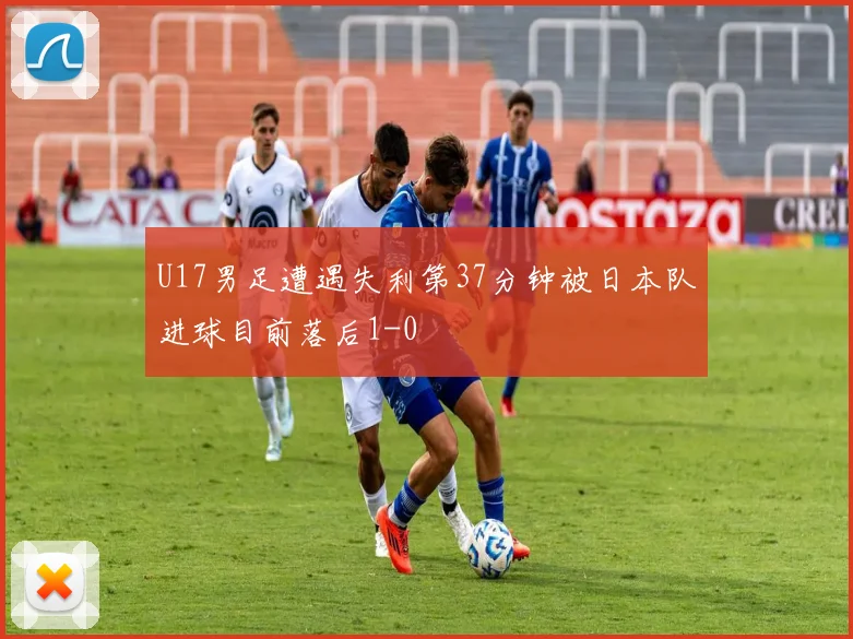 U17男足遭遇失利第37分钟被日本队进球目前落后1-0